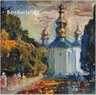 Borderlands - Impressionist and Realist Paintings from the Ukraine: Borderlands - Ukrainian Painting and the Post Soviet Dilemma